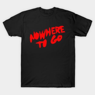 nowhere to go T-Shirt